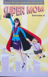 Image of SUPER MOM : Sukses Berperan Ganda Bagi Seorang Ibu