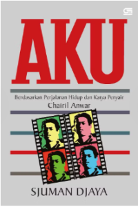 Image of AKU : Berdasarkan Pejalanan Hidup dan Karya Penyair Chairil Anwar