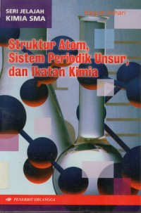Image of Seri Jelajah Kimia SMA : Struktur Atom, Sistem Periodik Unsur, dan Ikatan Kimia